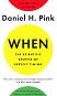 When: The Scientific Secrets of Perfect Timing - Daniel H. Pink - 