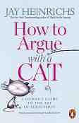 How to Argue with a Cat - Jay Heinrichs - 