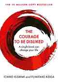The Courage To Be Disliked - Ichiro Kishimi, Fumitake Koga - �����