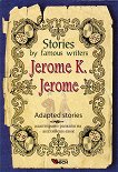 Stories by Famous Writers: Jerome K. Jerome - Adapted stories - книга