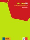 Wir Neu - Ниво B1: Ръководство за учителя Учебна система по немски език - книга за учителя