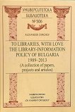 To libraries, with love. The Library-Information Policy of Bulgaria 1989 - 2013 - Alexander Dimchev - 