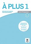 A Plus - ниво 1 (A1): Книга за учителя Учебна система по френски език - учебна тетрадка