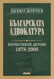 Българската адвокатура - нормативни актове 1878 – 2000 - Петко Добчев - 