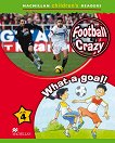 Macmillan Children's Readers: Football Crazy. What a Goal! - level 4 BrE - детска книга