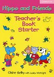 Hippo and Friends: Учебна система по английски език за деца : Ниво Starter: Книга за учителя - Claire Selby - 