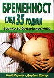 Бременност след 35 години - всичко за бременността - Глейд Къртис, Джудит Шулър - 