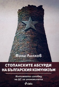 Стопанските абсурди на българския комунизъм - Вили Лилков - 