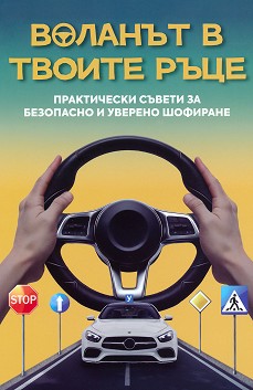 Воланът в твоите ръце. Практически съвети за безопасно и уверено шофиране - книга