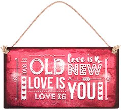 Табелка - поздравителна картичка Love is old. Love is new. Love is all. Love is you - продукт