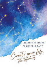 Planner - Diary: Create Your Life. The Beginning - 